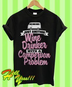 Just Another Wine Drinker With A Campervan Problem T Shirt