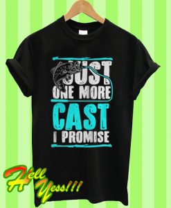 Just one more cast I promise T Shirt