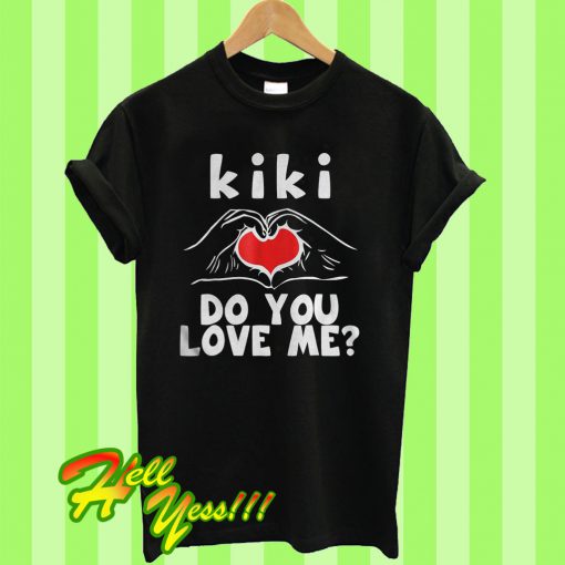 Kiki Do You Love Me T Shirt