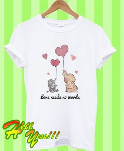 Love Needs No Words T Shirt