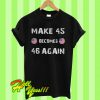Make 45 Becomes 46 Again T Shirt