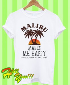 Malibu makes me happy humans make my head hurt T Shirt