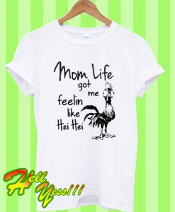 Mom Life Got Me Feeling Like Hei Hei T Shirt