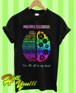 Multiple sclerosis yes it’s all my head T Shirt