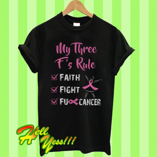 My Three F’s Rule Faith Fight And Fu Cancer T Shirt