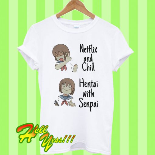 Netflix and Chill Hentai with Senpai T Shirt