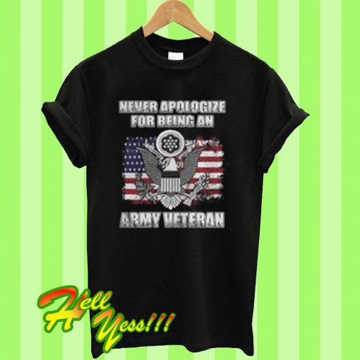 Never Apologize For Being An Army Veteran T Shirt