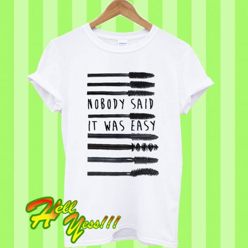 Nobody said it was easy mascara T Shirt