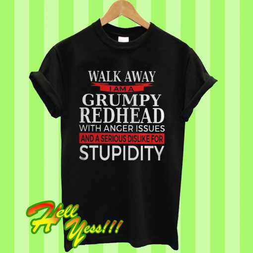 Official Walk away I am a Grumpy Redhead with anger issues and a serious dislike for stupidity T Shirt