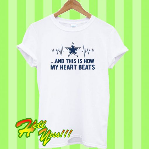 Original Dallas Cowboy fan heart beats and this is how my heart beats T Shirt