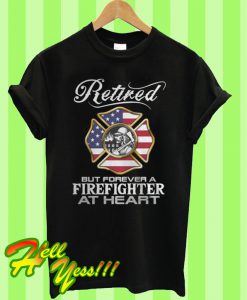 Retired Firefighter Forever T Shirt