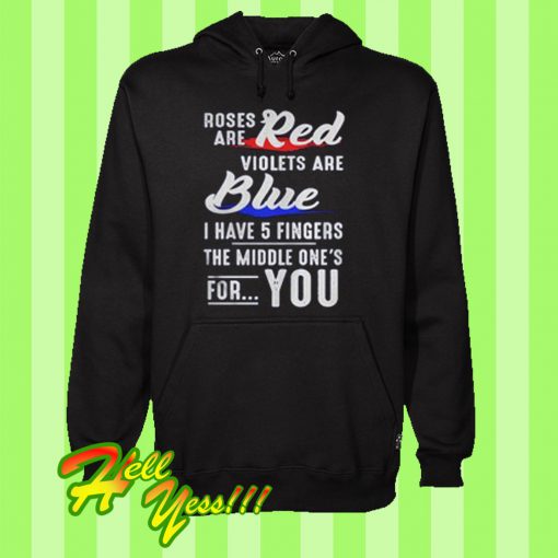 Roses red are violets are blue I have 5 fingers the middle one’s for you Hoodie