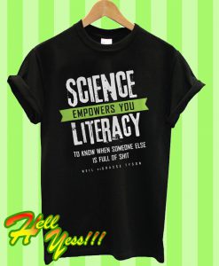 Science empowers you literacy to know when someone else is full of shit T Shirt