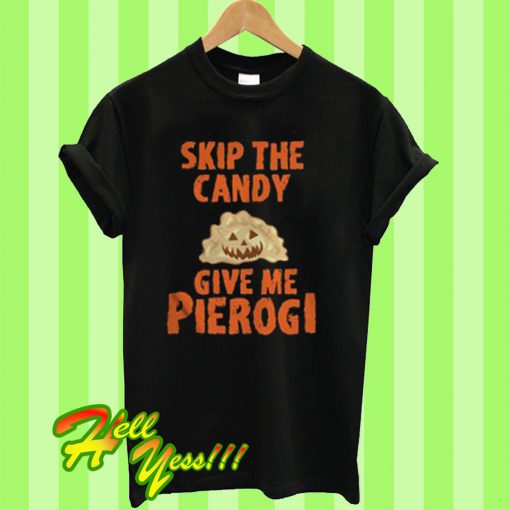 Skip The Candy Give Me Pierogi T Shirt