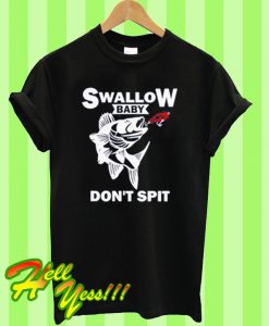 Swallow baby don't spit fish T Shirt