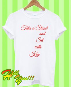 Take a Stand and Sit With Kap T Shirt