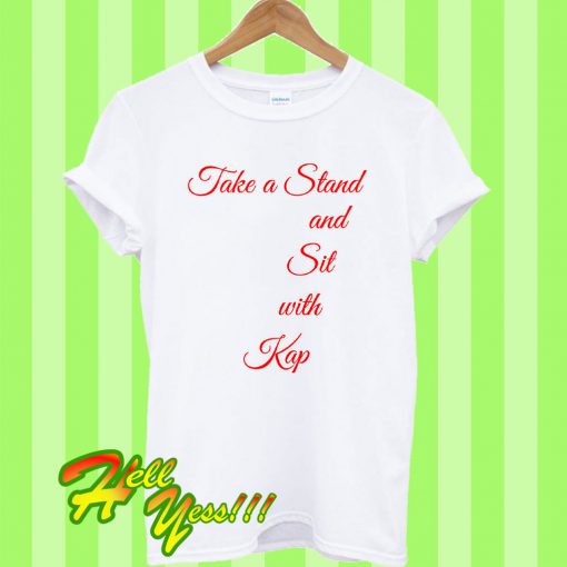 Take a Stand and Sit With Kap T Shirt