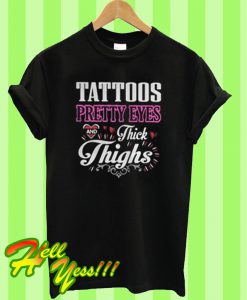 Tattoos pretty eyes and thick thighs T Shirt