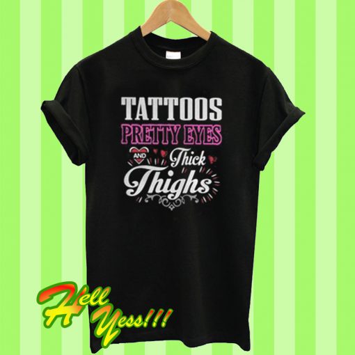 Tattoos pretty eyes and thick thighs T Shirt