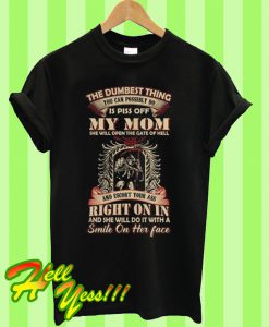 The Dumbest Thing You Can Possibly Do Is Piss Off My Mom T Shirt