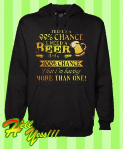 There's a 99% chance I need a beer and a 100% chance that I'm having more than one Hoodie