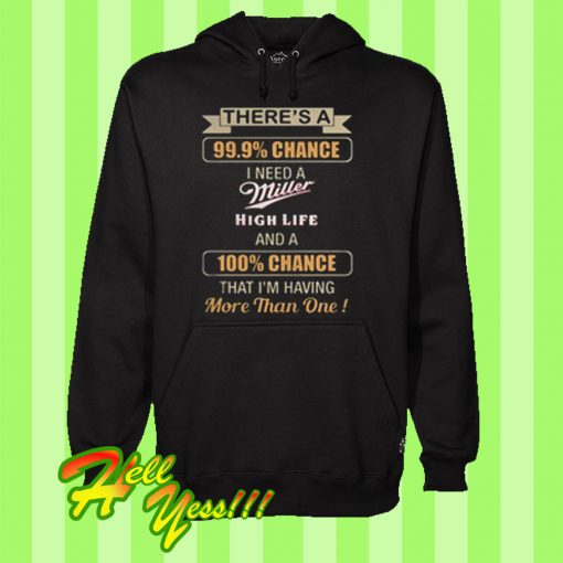 There’s a 99.9% chance I need Miller High Life a 100% chance Hoodie
