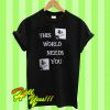 This world needs you T Shirt