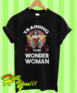 Training to be wonder women T Shirt
