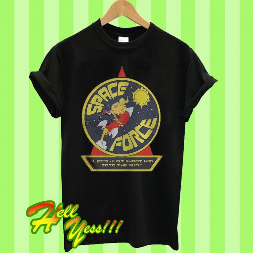 Trump Space Force Let’s just shoot him into the sun T Shirt