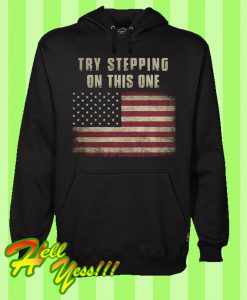 Try Stepping On This One America Flag Hoodie