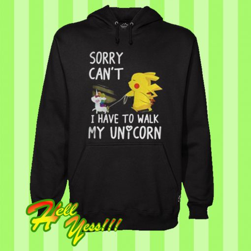 Unicorn and Pikachu sorry can’t I have to walk my unicorn Hoodie