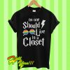 No one should live in a closet T Shirt