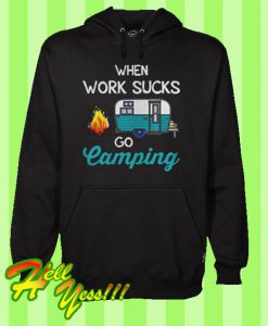 When work sucks go camping Hoodie