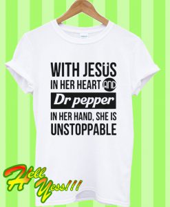 With Jesus In Her Heart Dr Pepper In Her Hand She Is Unstoppable T Shirt