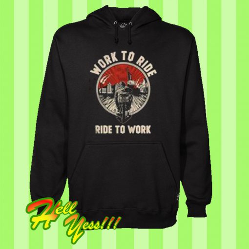 Work To Ride Ride To Work Hoodie