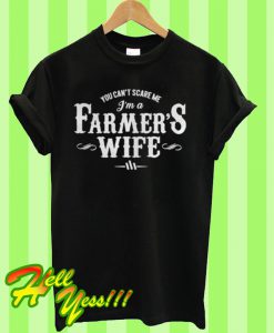 You can't scare me I'm a farmer's wife T Shirt