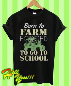 Born to farm forced to go to school T Shirt