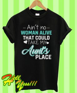 Ain’t No Woman Alive That Could Take My Aunt’s Place T Shirt