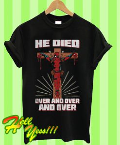 He Died Over And Over And Over T Shirt