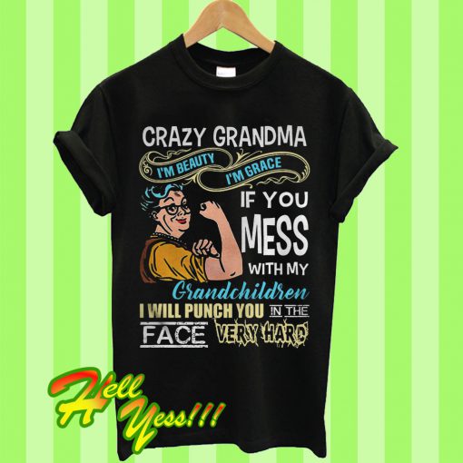 Crazy grandma If you mess with my grandchildren I will punch you in the face T Shirt