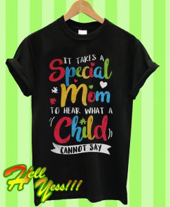 Autism Mom It takes a special mom to hear what a child cannot say T Shirt