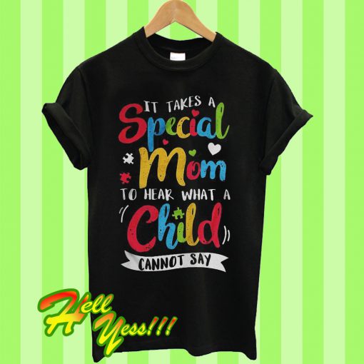 Autism Mom It takes a special mom to hear what a child cannot say T Shirt