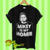 Michael Myer Mikey is my homie T Shirt