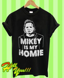 Michael Myer Mikey is my homie T Shirt