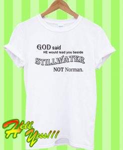 God said he would lead you beside stillwater not norman T Shirt