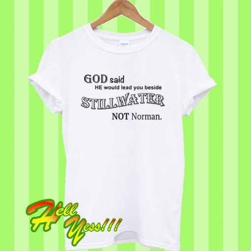 God said he would lead you beside stillwater not norman T Shirt