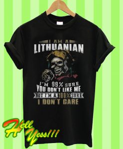 I am a Lithuanian I’m 99 sure you don’t like me but I’m a 100% sure I don’t care T Shirt