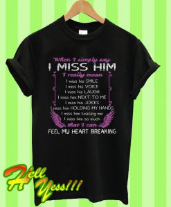 When I Simply Say I Miss Him That I Can Feel My Heart Breaking T Shirt