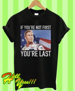 Ricky Bobby If You’re Not First You’re Last T Shirt