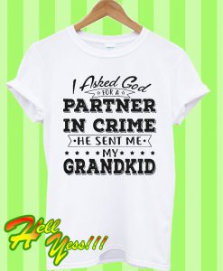 I Asked God For A Partner In Crime He Sent Me My Grandkid T Shirt